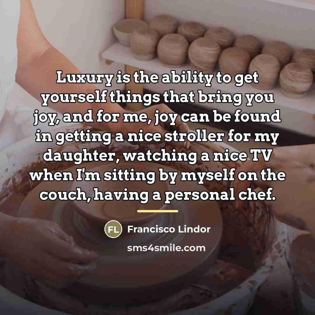 “Luxury is the ability to get yourself things that bring…” quote by Francisco Lindor