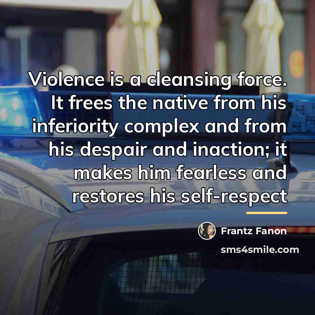 “Violence is a cleansing force. It frees the native from…” quote by Frantz Fanon