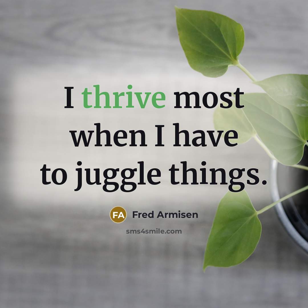“I thrive most when I have to juggle things.…” quote by Fred Armisen