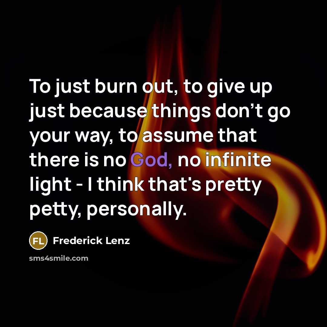 “To just burn out, to give up just because things…” quote by Frederick Lenz