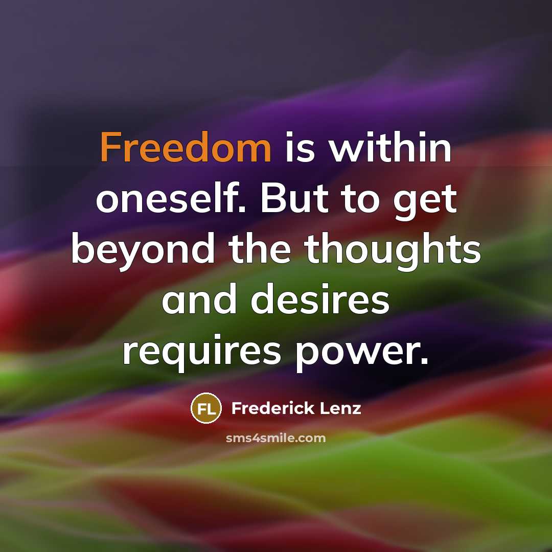 “Freedom is within oneself. But to get beyond the thoughts…” quote by Frederick Lenz