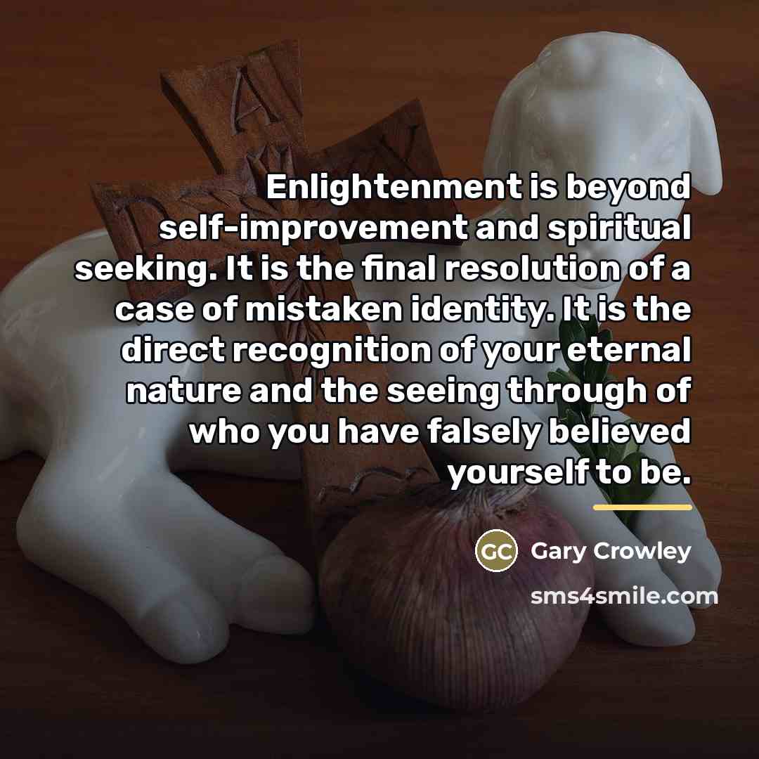 “Enlightenment is beyond self-improvement and spiritual seeking. It is the…” quote by Gary Crowley