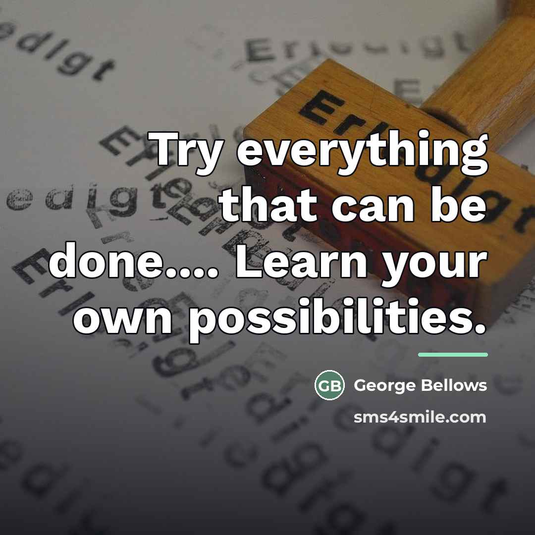 “Try everything that can be done.... Learn your own possibilities.…” quote by George Bellows