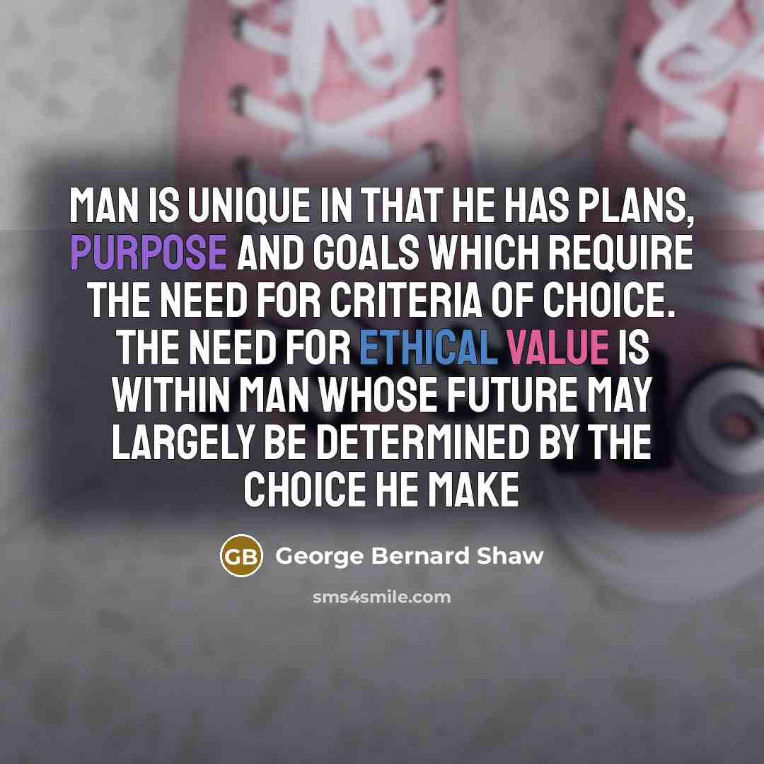 “Man is unique in that he has plans, purpose and…” quote by George Bernard Shaw