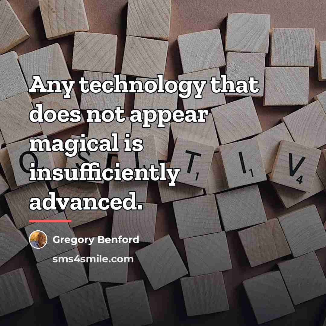 “Any technology that does not appear magical is insufficiently advanced.…” quote by Gregory Benford