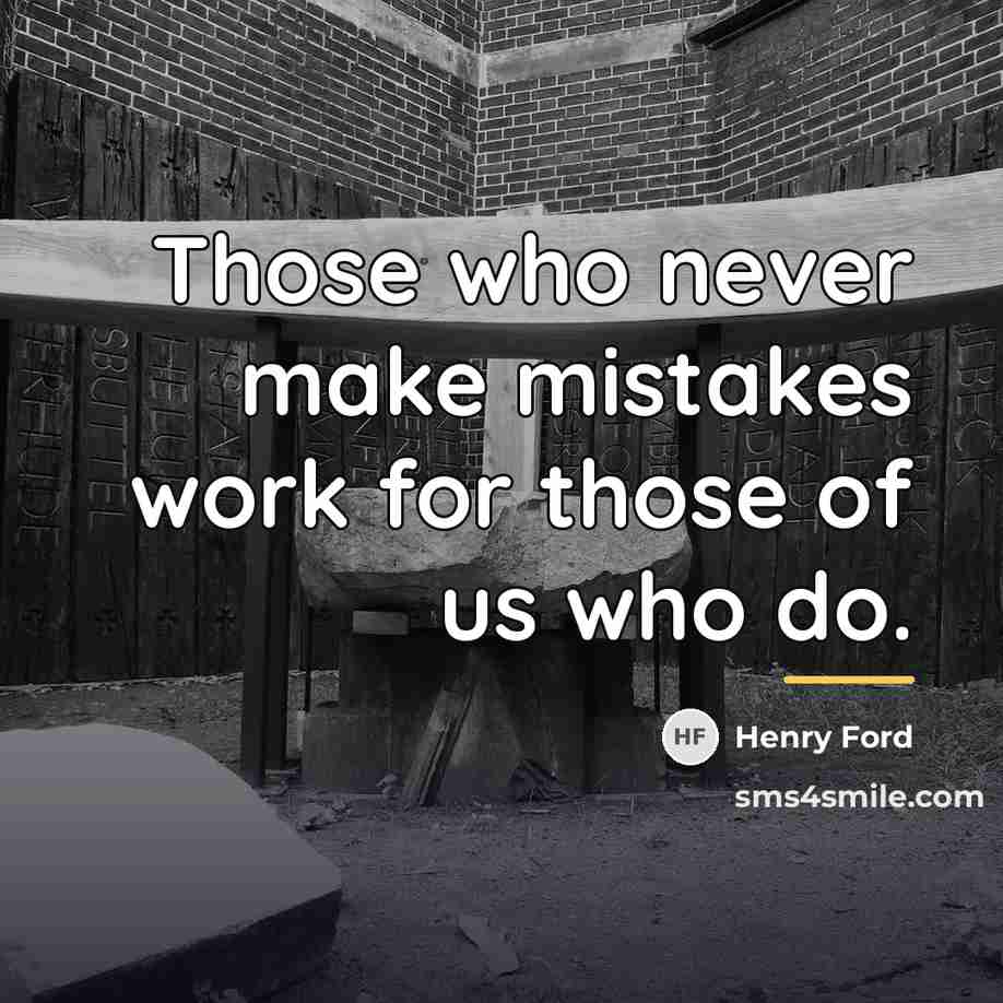 “Those who never make mistakes work for those of us…” quote by Henry Ford