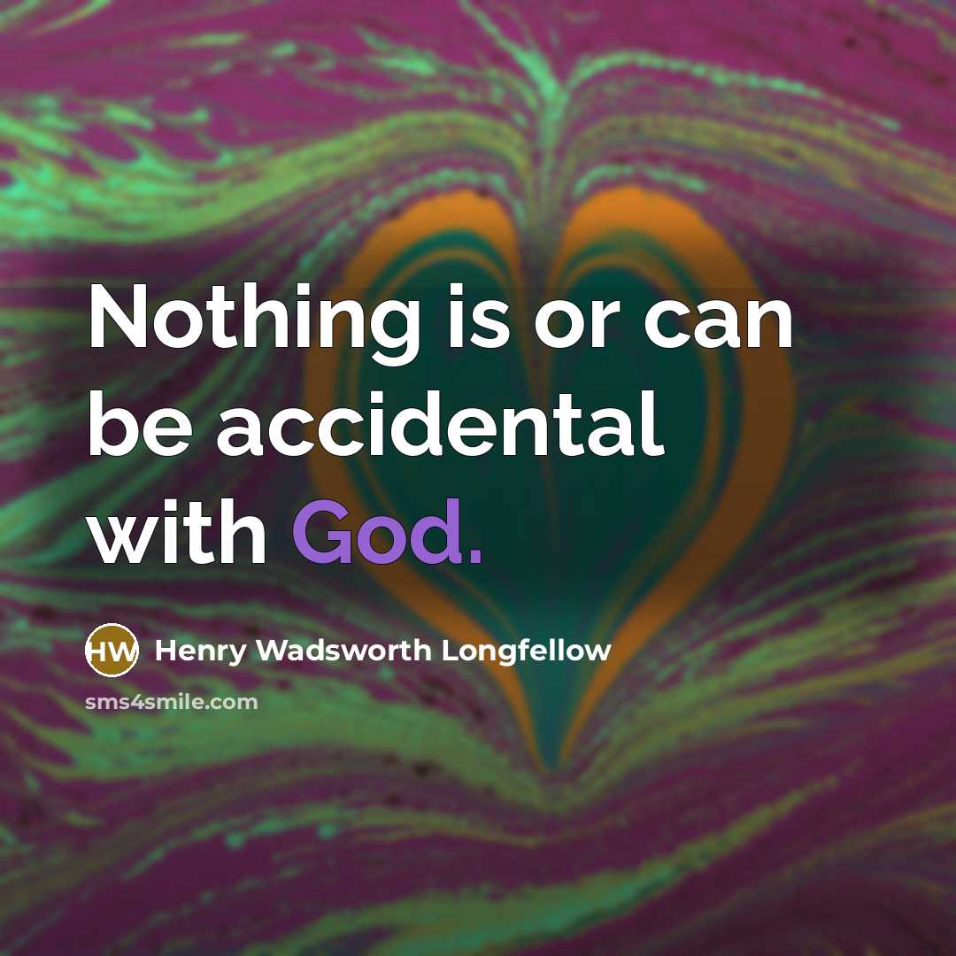 “Nothing is or can be accidental with God.” quote by Henry Wadsworth Longfellow