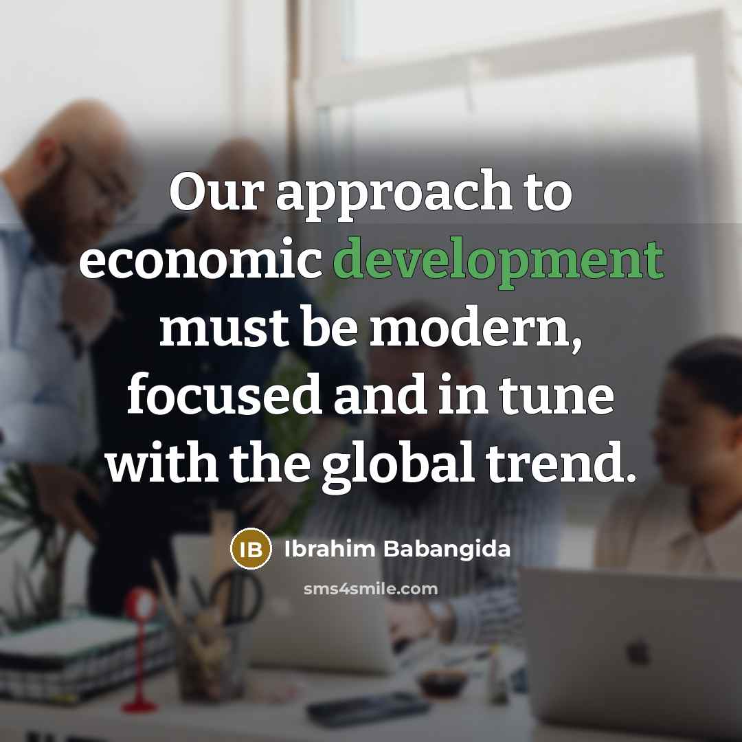 “Our approach to economic development must be modern, focused and…” quote by Ibrahim Babangida