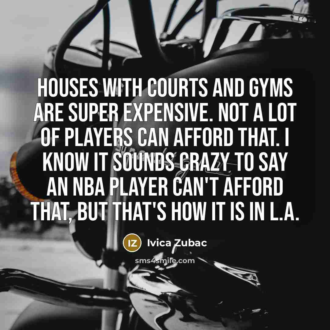 “Houses with courts and gyms are super expensive. Not a…” quote by Ivica Zubac