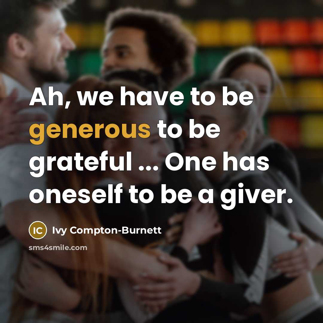 “Ah, we have to be generous to be grateful ...…” quote by Ivy Compton-Burnett