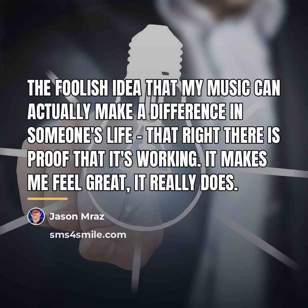 “The foolish idea that my music can actually make a…” quote by Jason Mraz