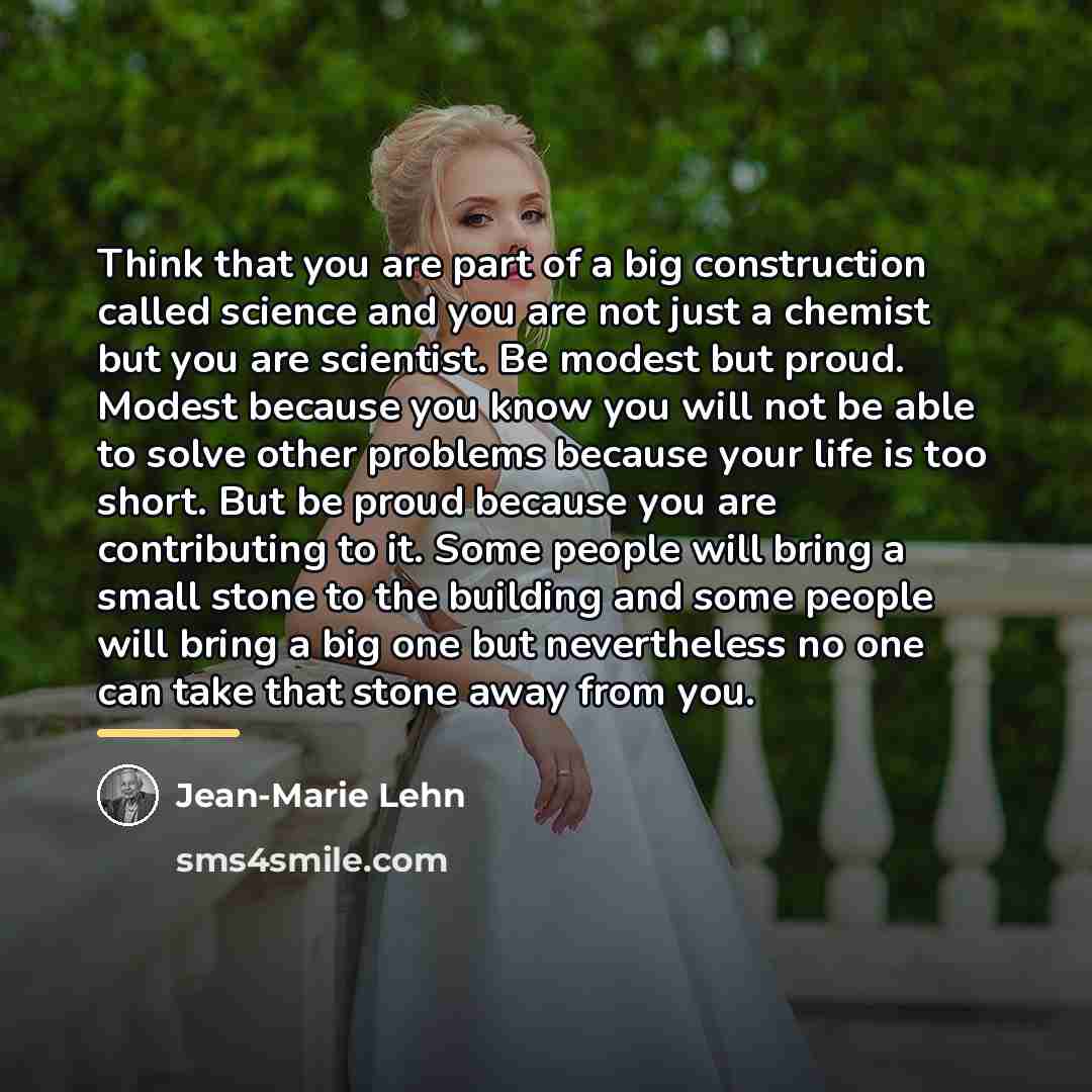 “Think that you are part of a big construction called…” quote by Jean-Marie Lehn