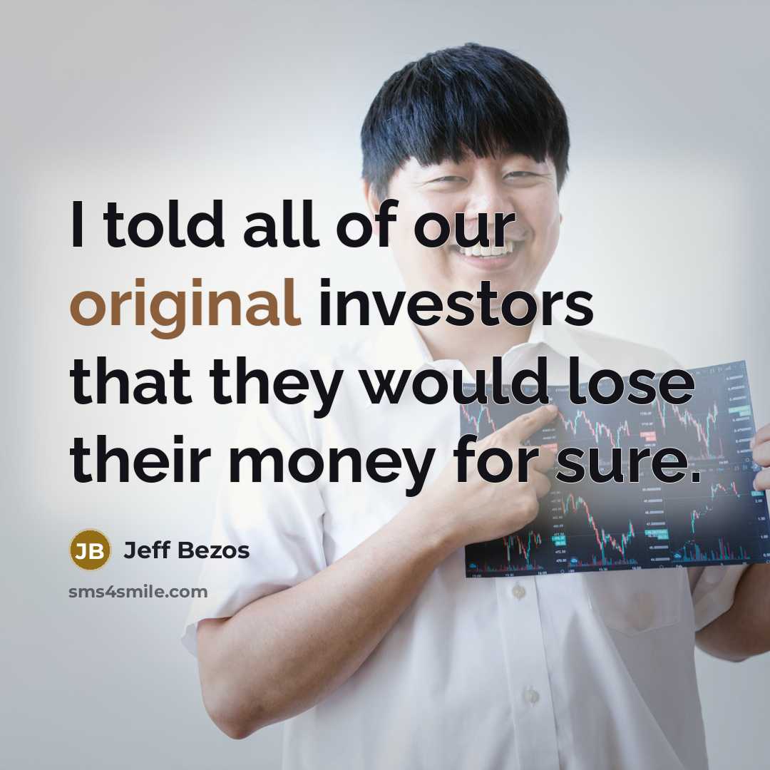 “I told all of our original investors that they would…” quote by Jeff Bezos