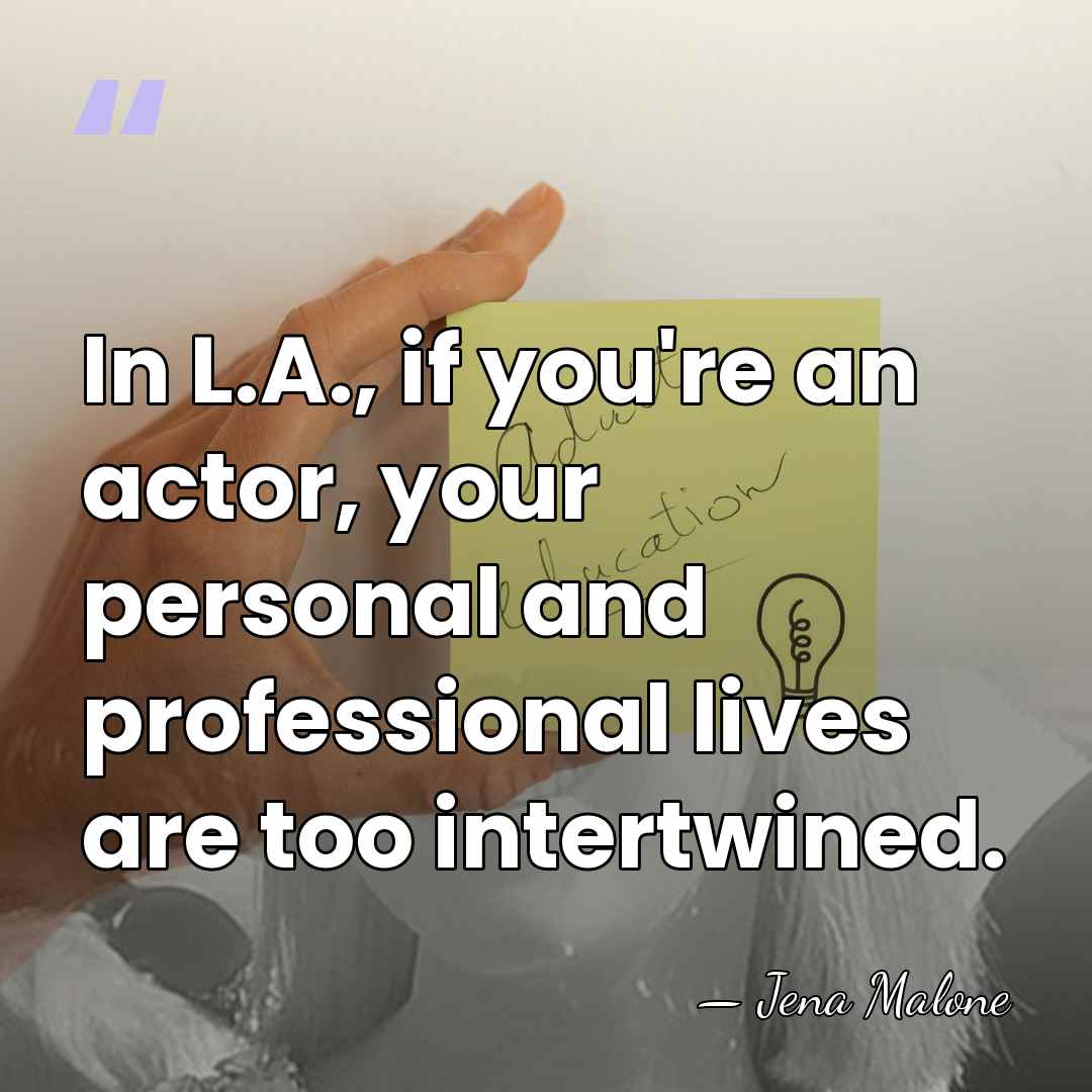 In L.A., if you're an actor, your personal and professional lives are&hellip; - Jena Malone