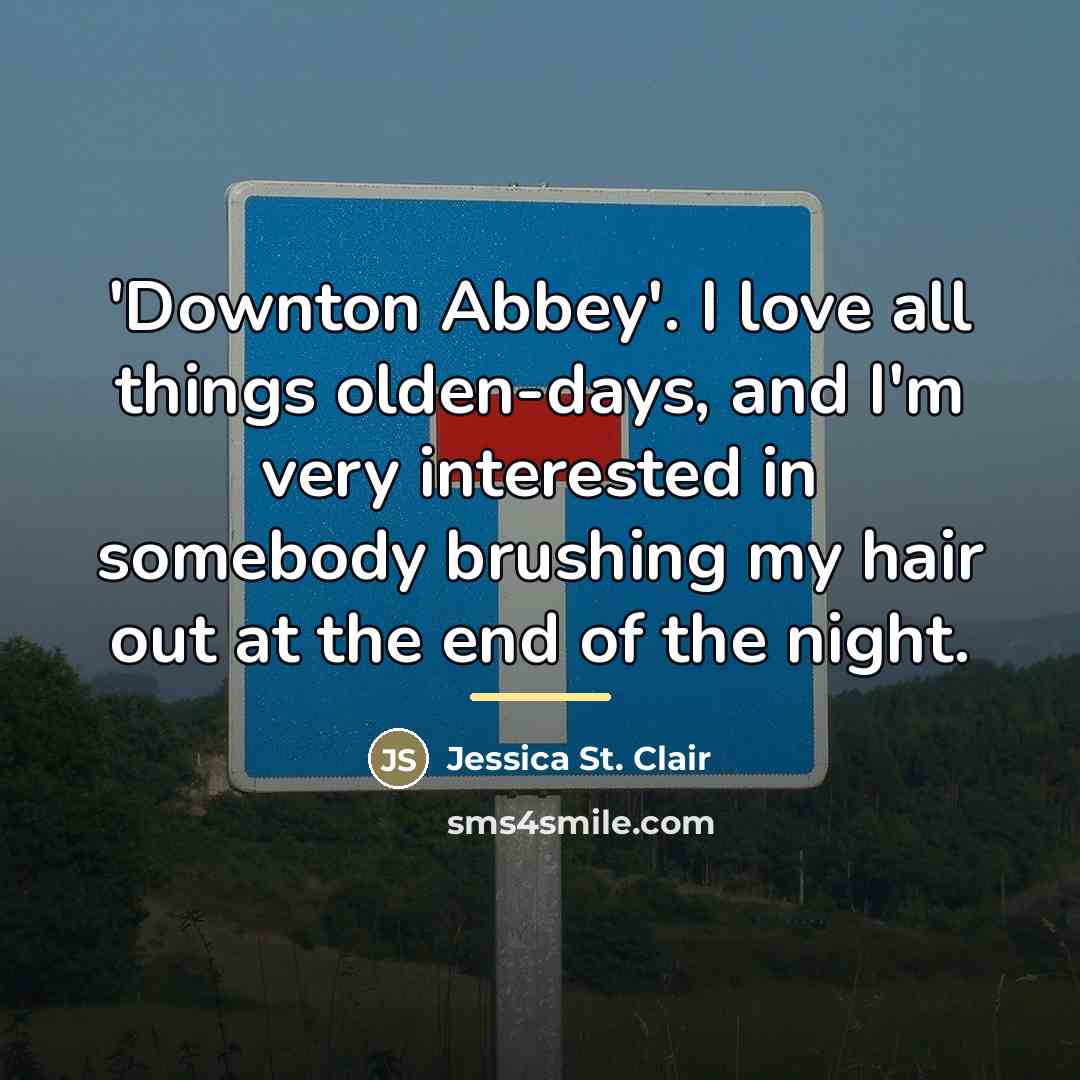 “'Downton Abbey'. I love all things olden-days, and I'm very…” quote by Jessica St. Clair