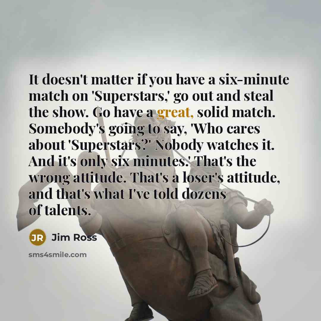 “It doesn't matter if you have a six-minute match on…” quote by Jim Ross