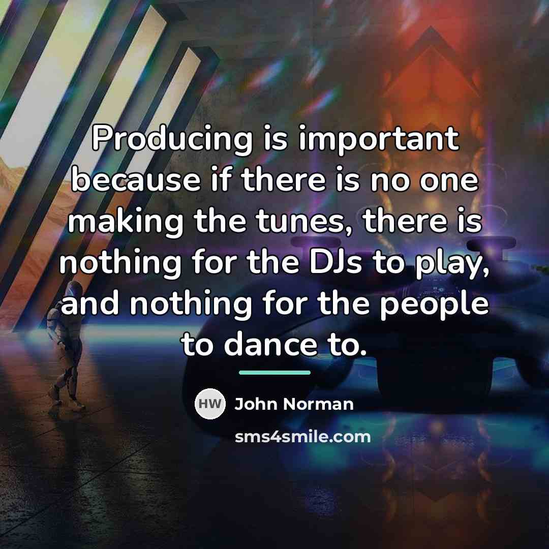 “Producing is important because if there is no one making…” quote by John Norman