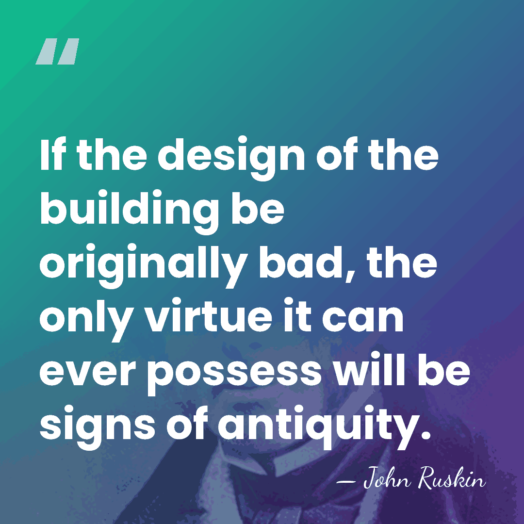 If the design of the building be originally bad, the only virtue&hellip; - John Ruskin
