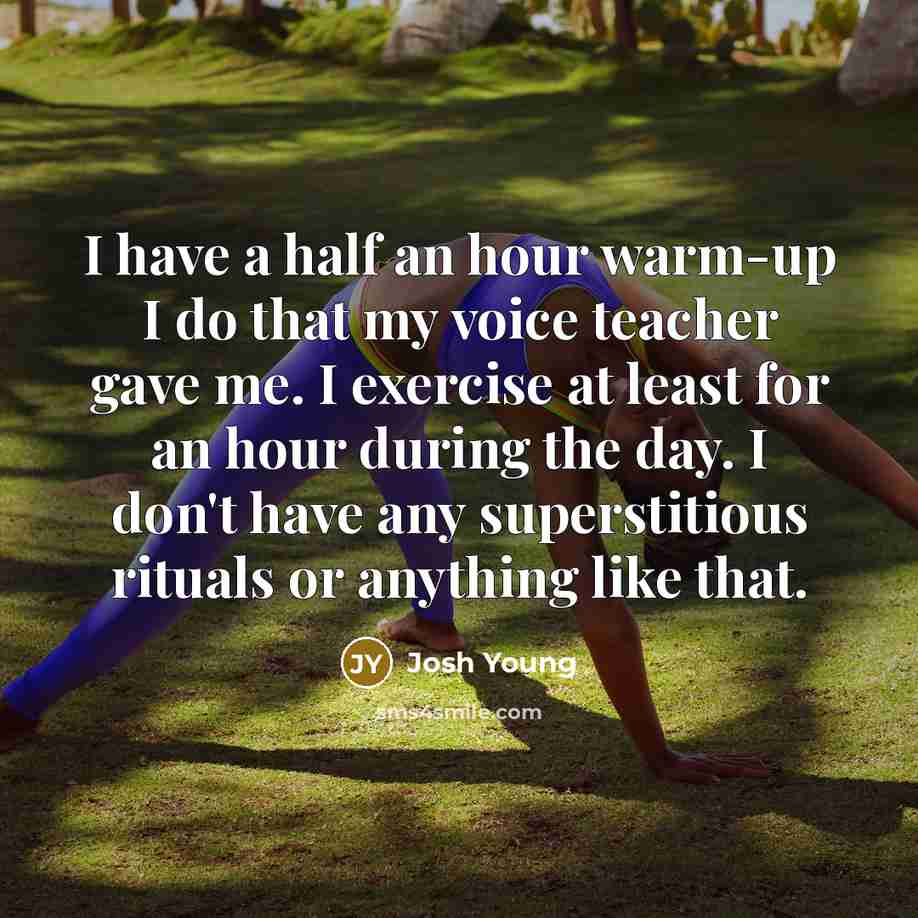 “I have a half an hour warm-up I do that…” quote by Josh Young