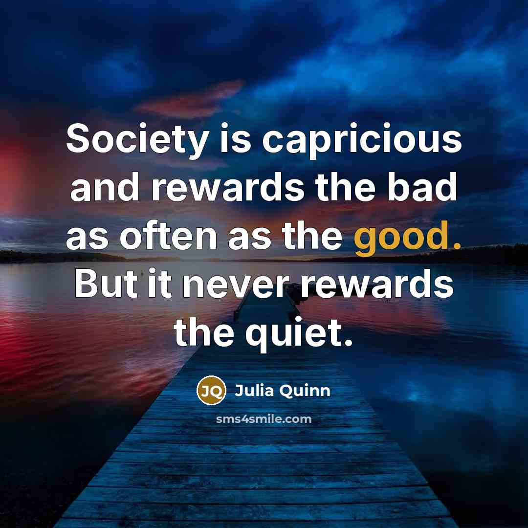 “Society is capricious and rewards the bad as often as…” quote by Julia Quinn