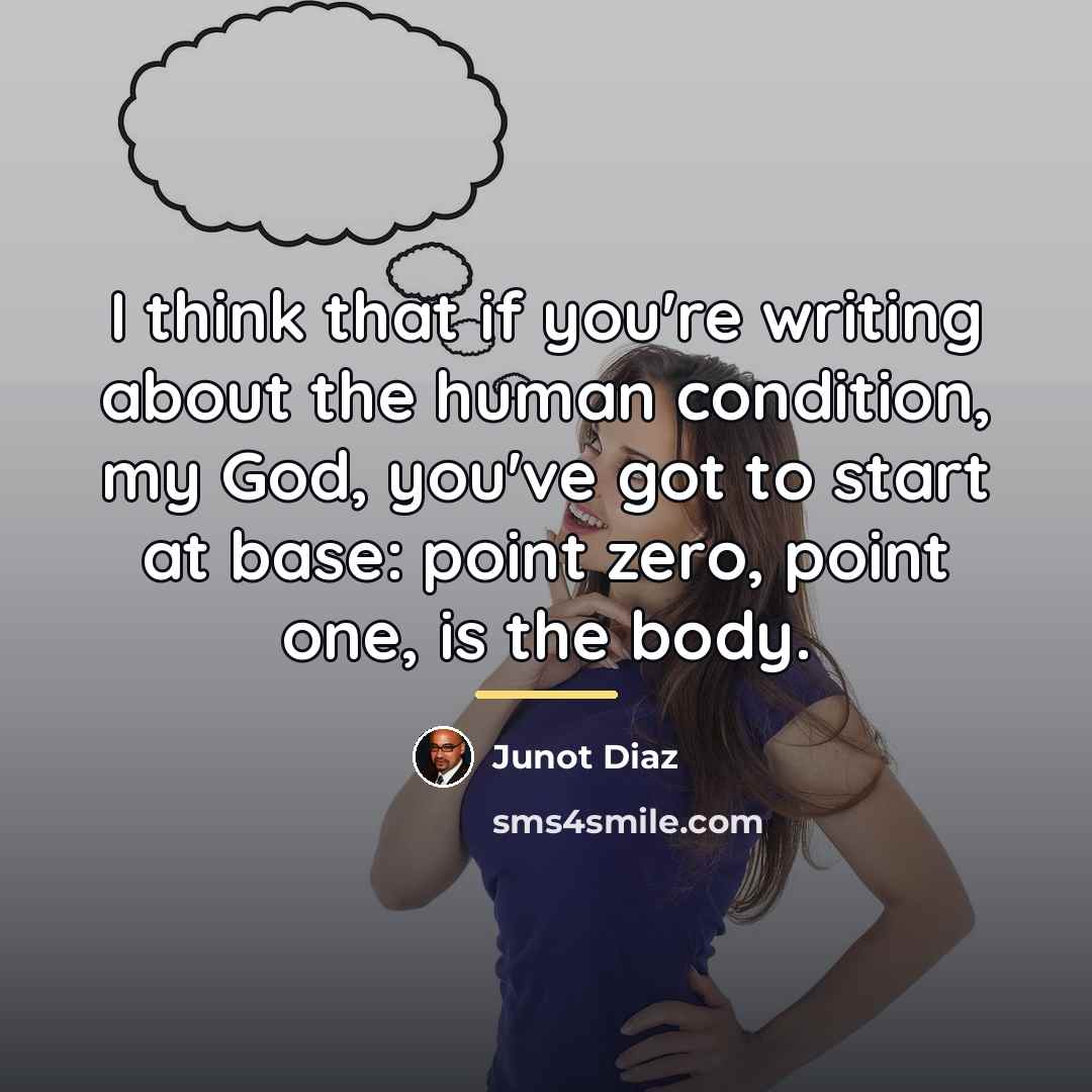 “I think that if you're writing about the human condition,…” quote by Junot Diaz