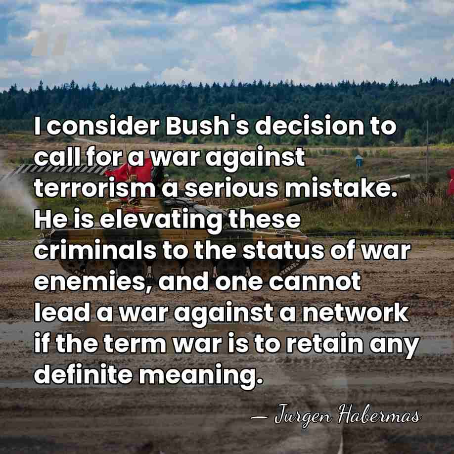 I consider Bush's decision to call for a war against terrorism a&hellip; - Jurgen Habermas