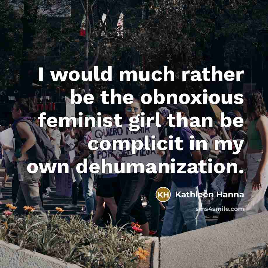 “I would much rather be the obnoxious feminist girl than…” quote by Kathleen Hanna
