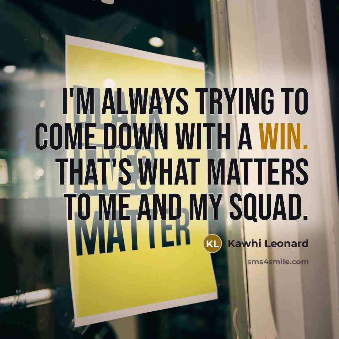 “I'm always trying to come down with a win. That's…” quote by Kawhi Leonard