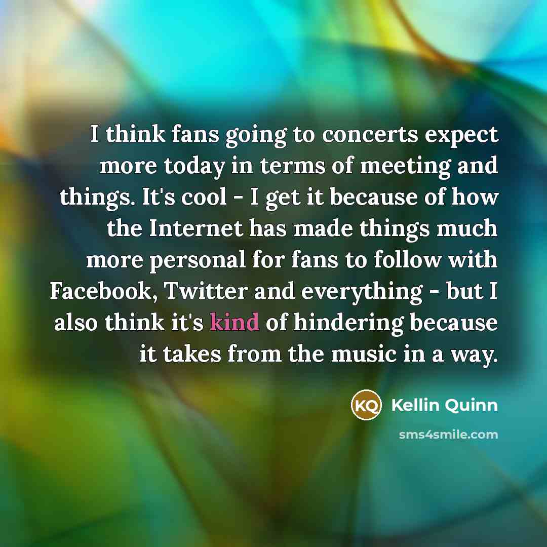 “I think fans going to concerts expect more today in…” quote by Kellin Quinn