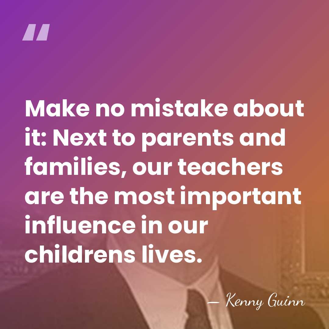 Make no mistake about it: Next to parents and families, our teachers&hellip; - Kenny Guinn