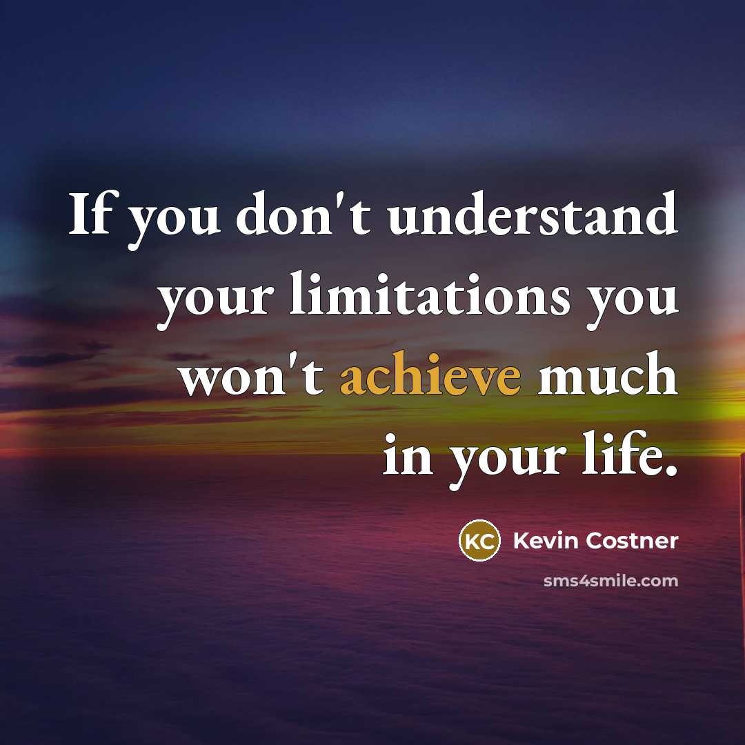 “If you don't understand your limitations you won't achieve much…” quote by Kevin Costner