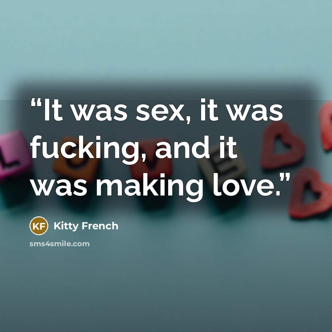 “It was sex, it was fucking, and it was making love.” quote by Kitty French