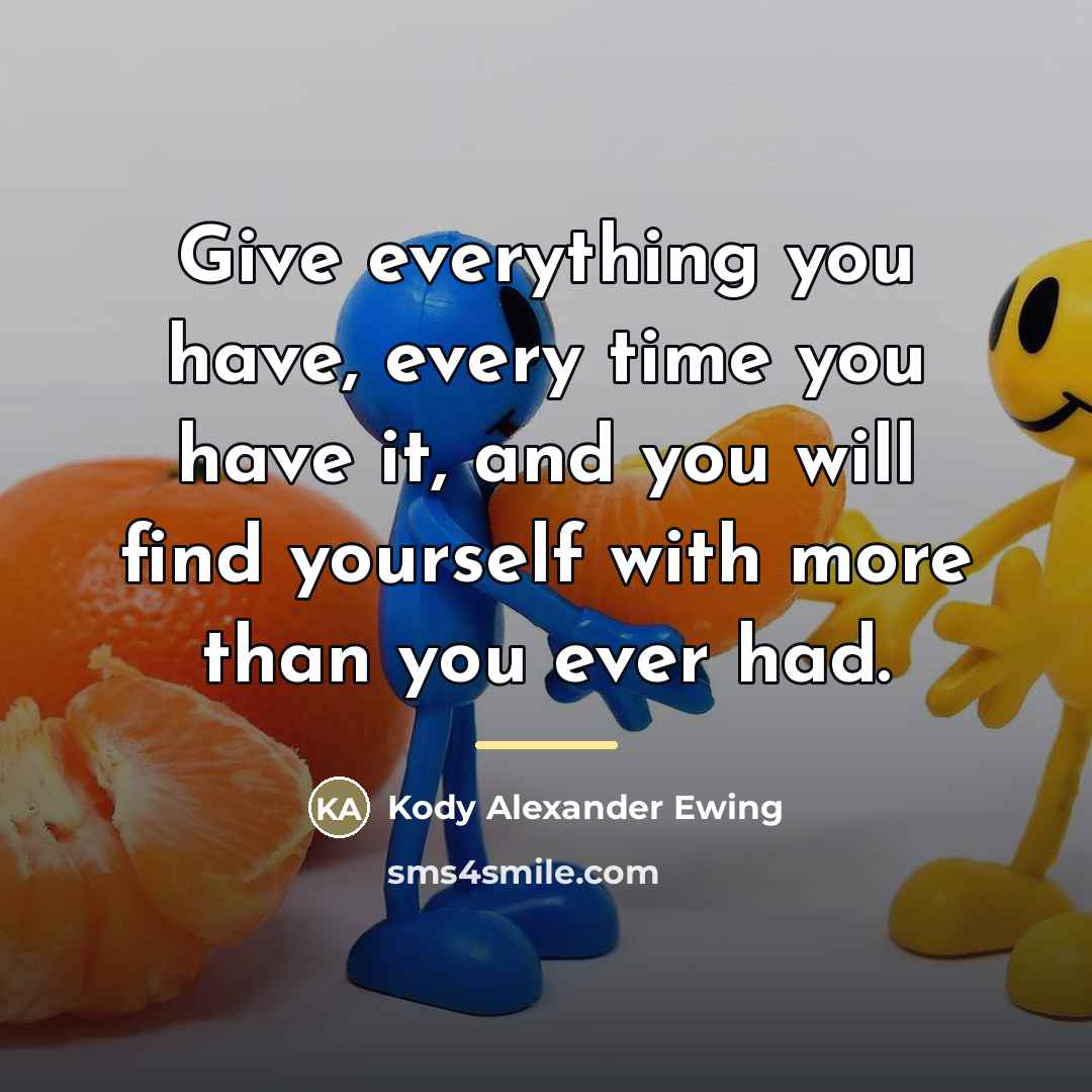 “Give everything you have, every time you have it, and…” quote by Kody Alexander Ewing