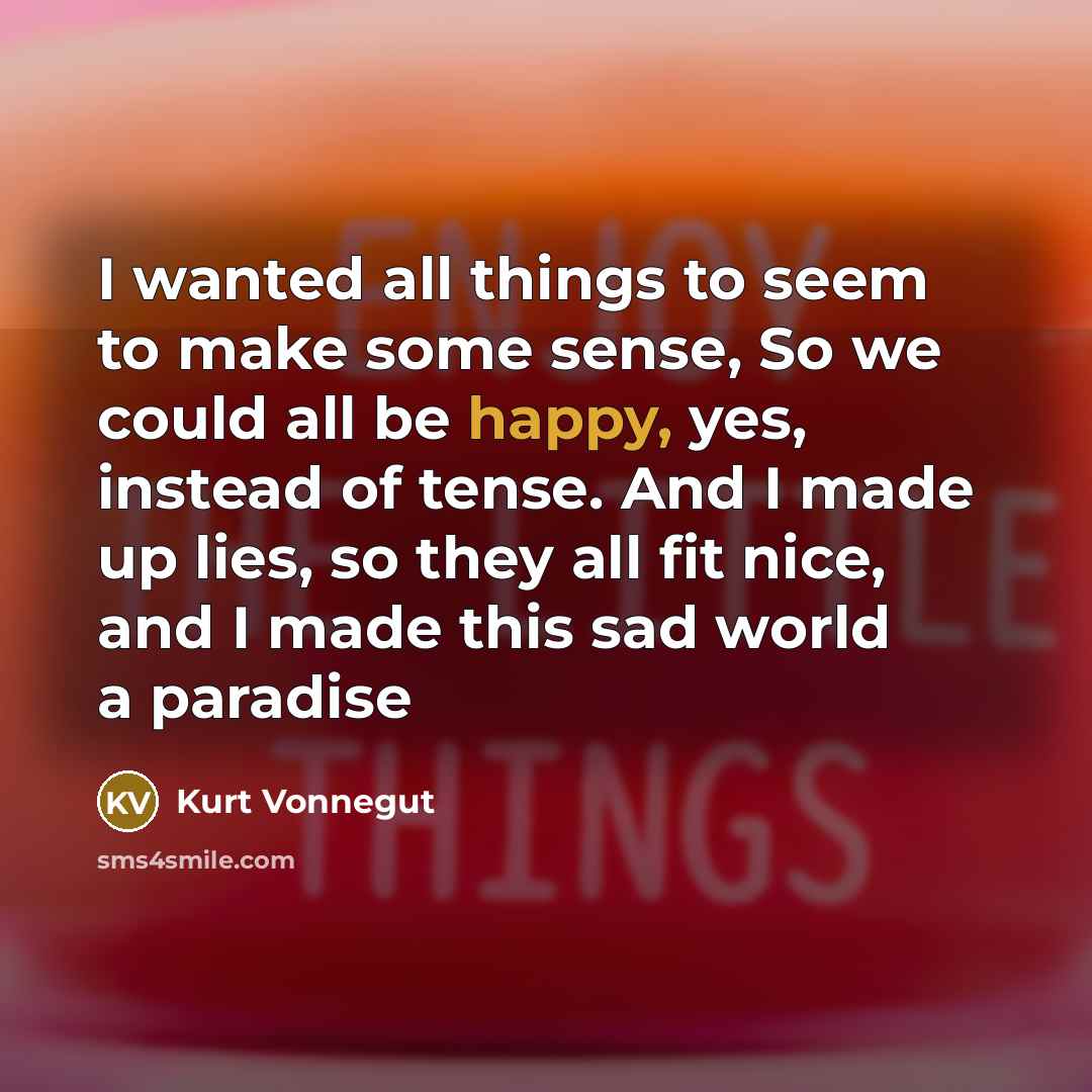 “I wanted all things to seem to make some sense,…” quote by Kurt Vonnegut