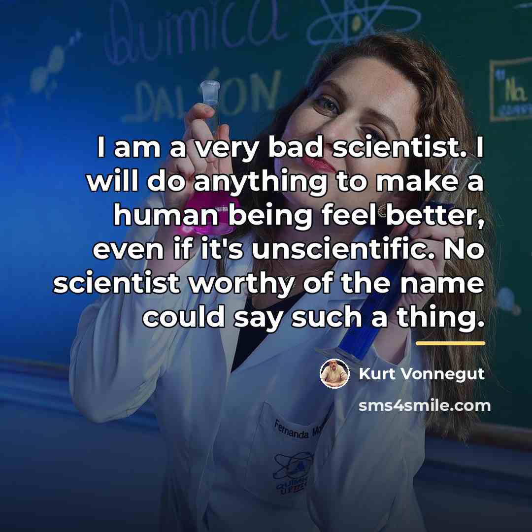 “I am a very bad scientist. I will do anything…” quote by Kurt Vonnegut