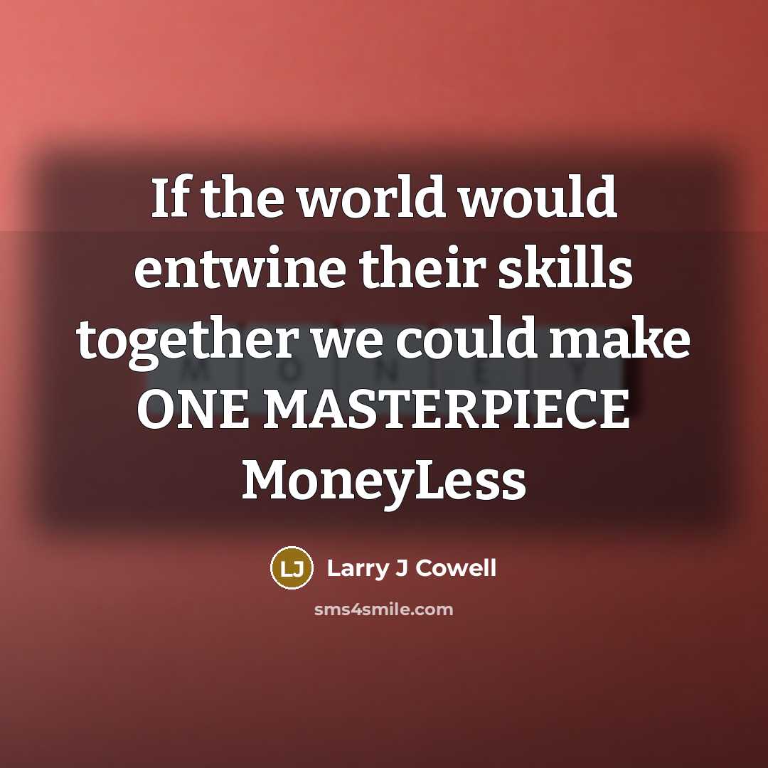 “If the world would entwine their skills together we could…” quote by Larry J Cowell