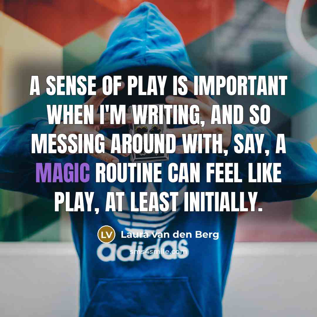“A sense of play is important when I'm writing, and…” quote by Laura van den Berg
