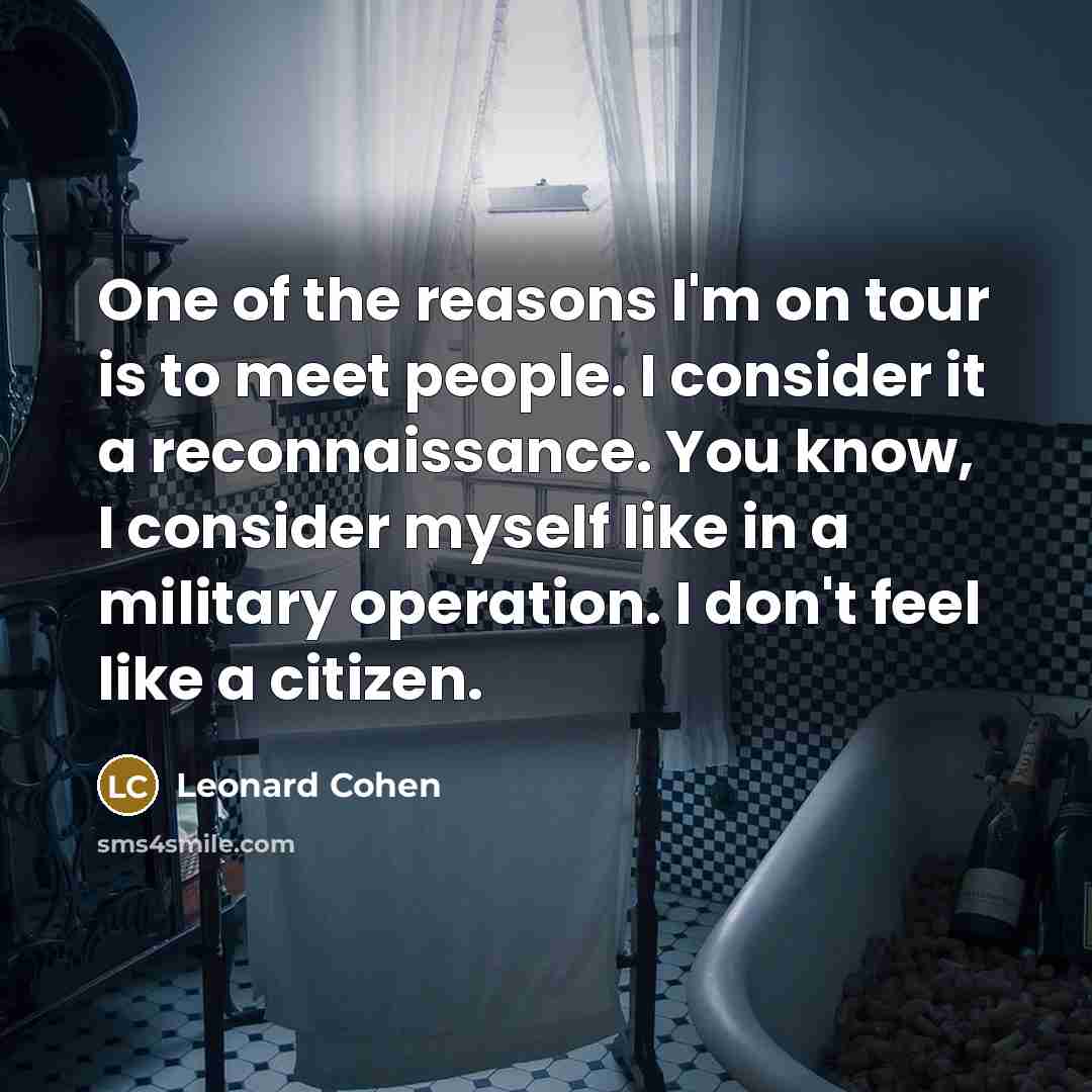 “One of the reasons I'm on tour is to meet…” quote by Leonard Cohen