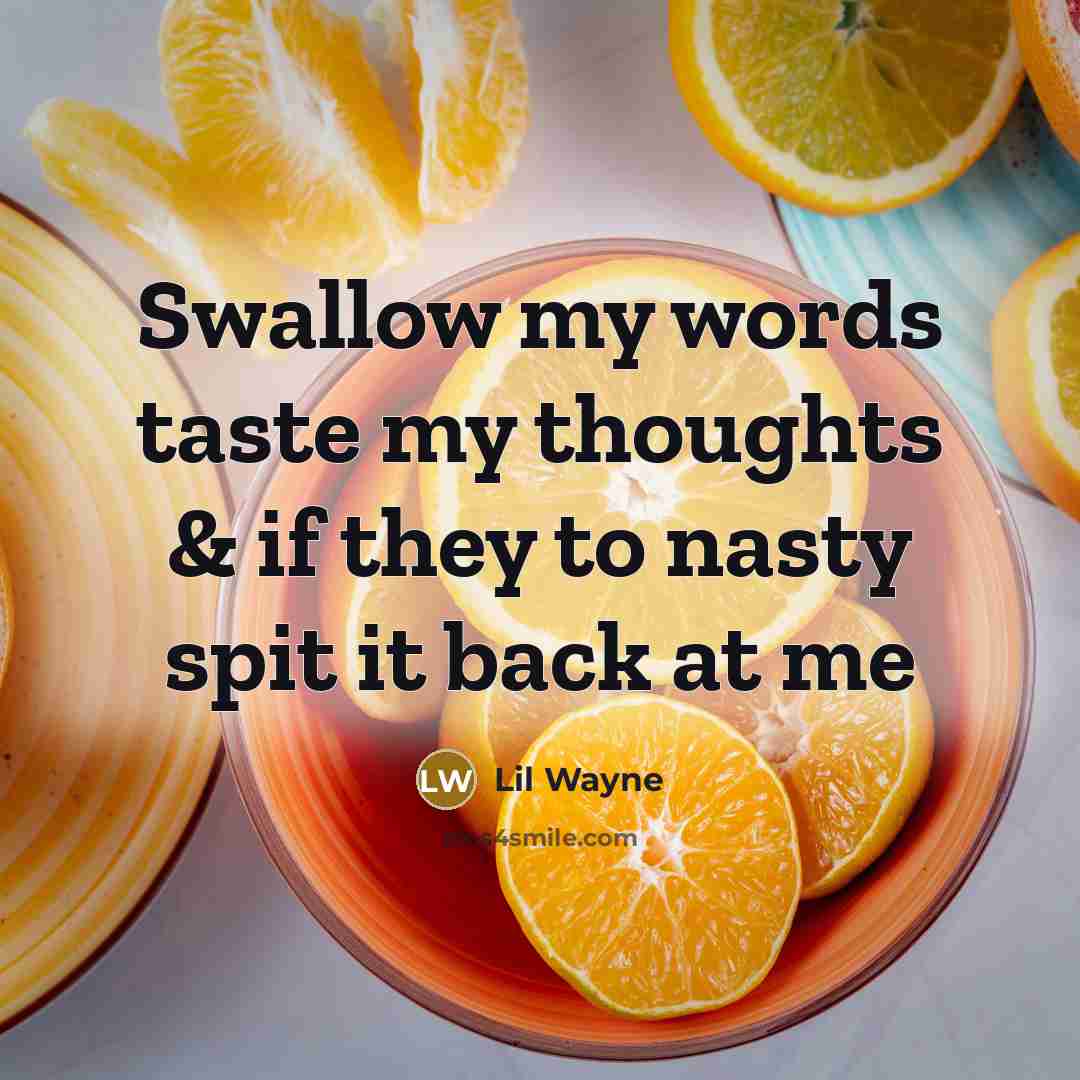 “Swallow my words taste my thoughts & if they to nasty spit it back at me” quote by Lil Wayne