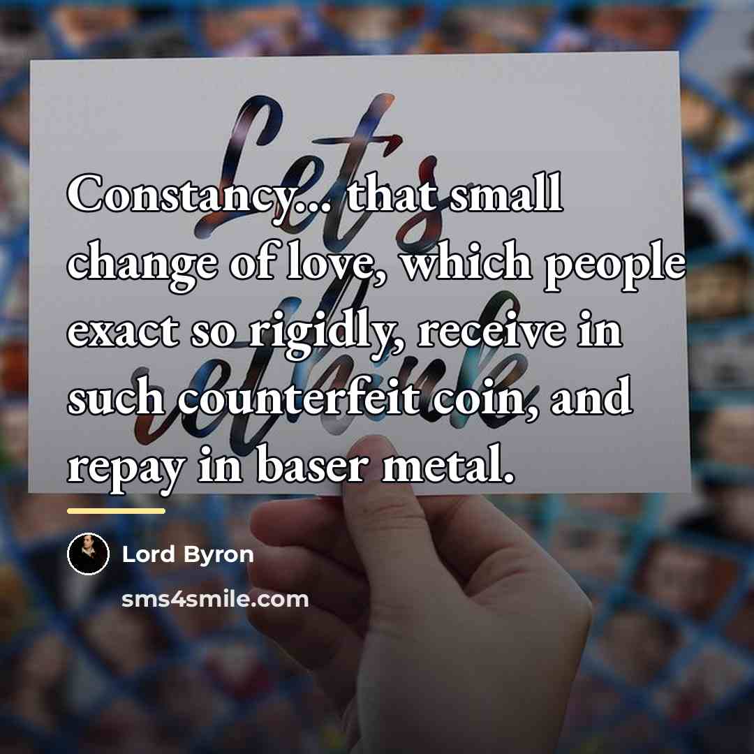 “Constancy... that small change of love, which people exact so…” quote by Lord Byron