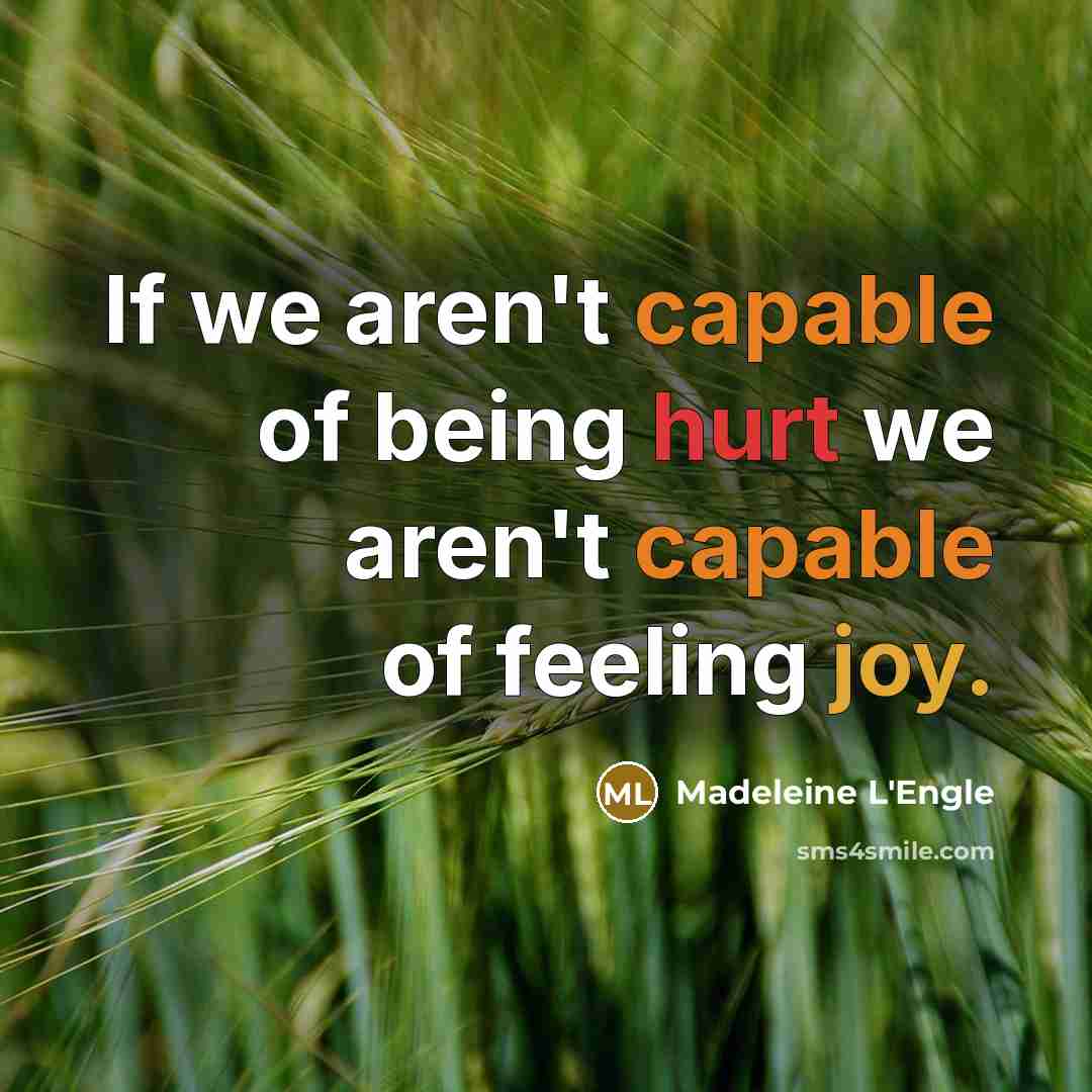 “If we aren't capable of being hurt we aren't capable…” quote by Madeleine L'Engle