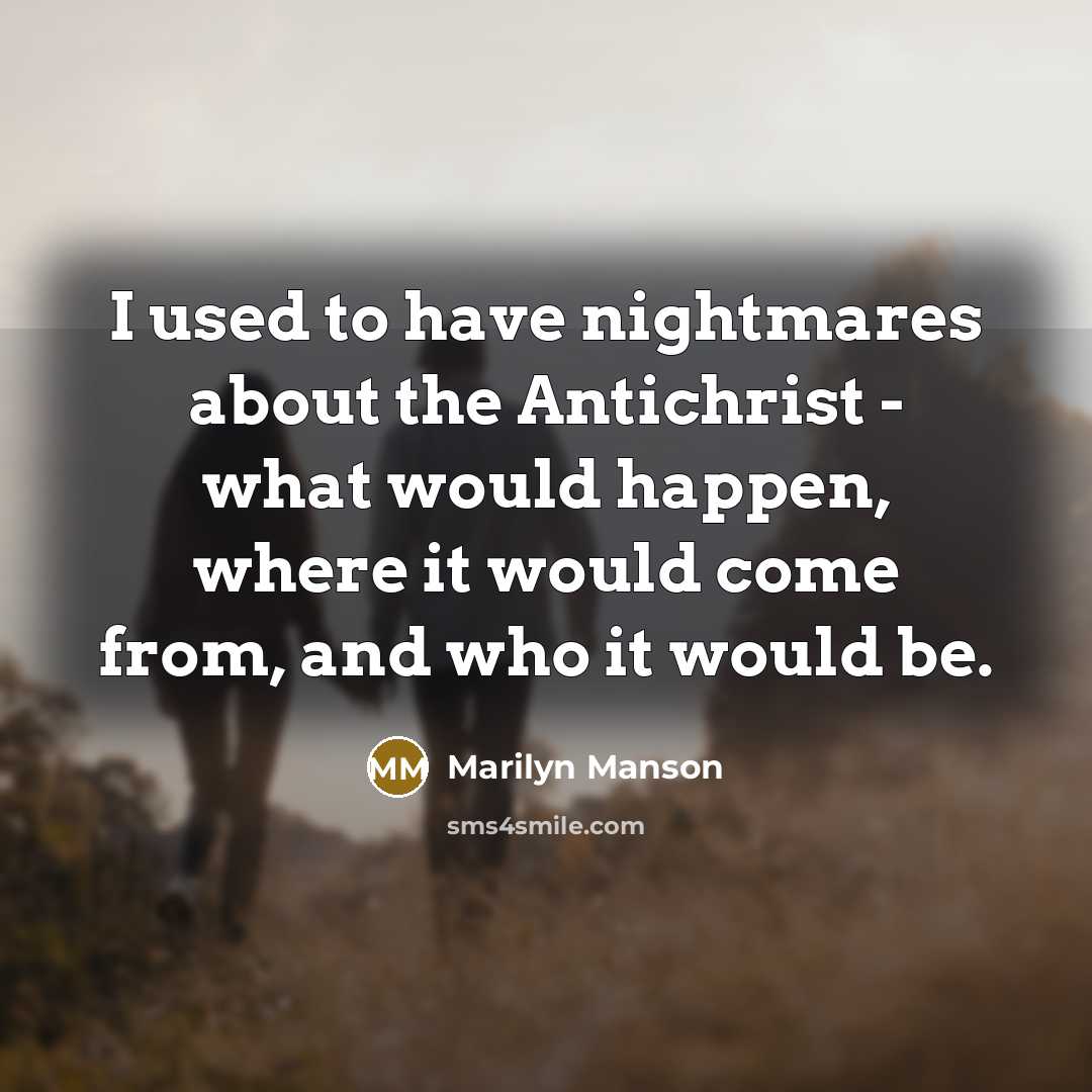 “I used to have nightmares about the Antichrist - what…” quote by Marilyn Manson