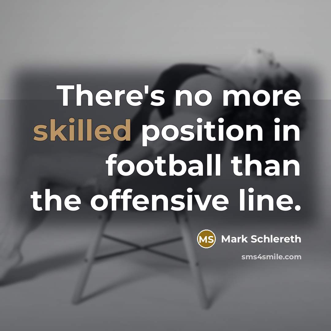 “There's no more skilled position in football than the offensive…” quote by Mark Schlereth