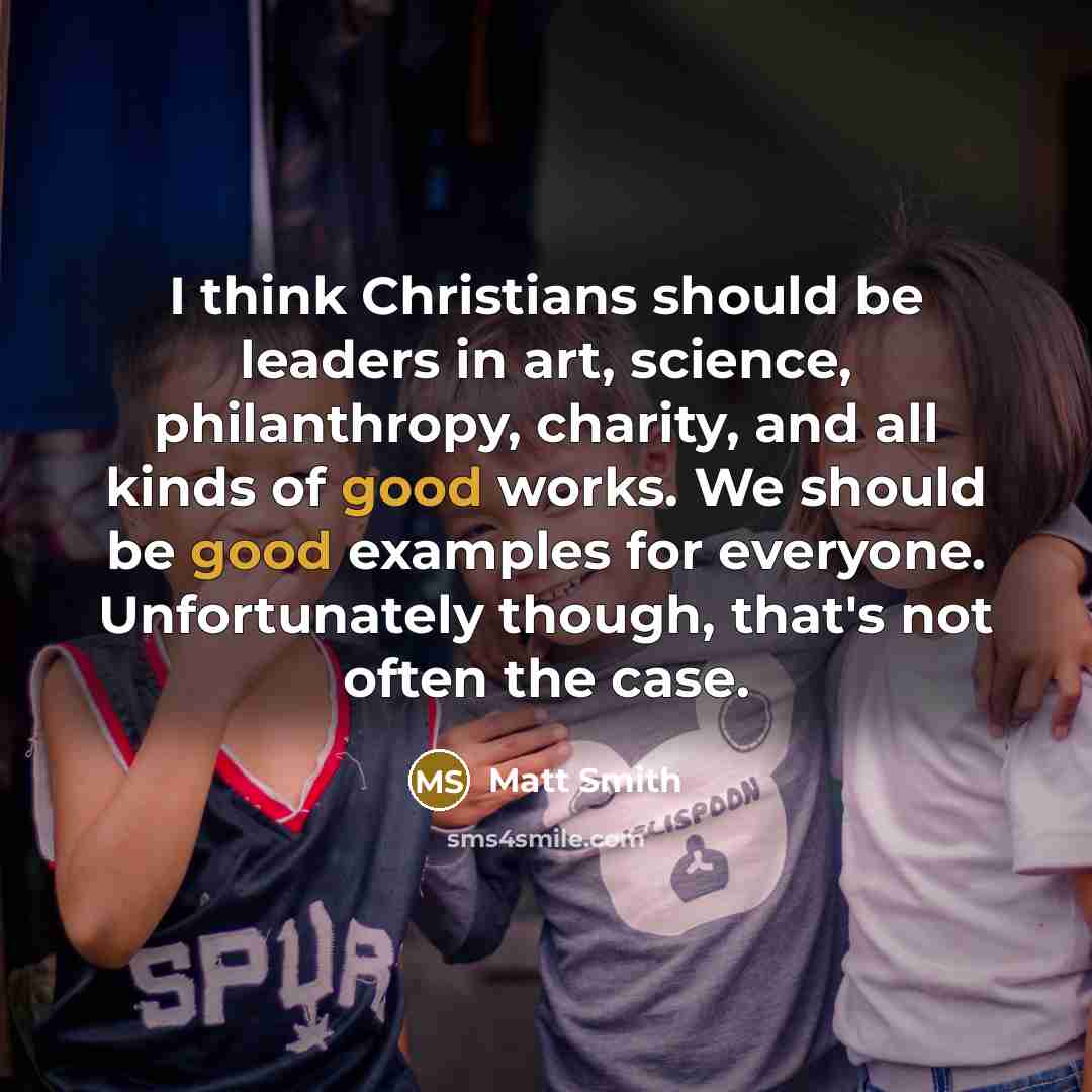 “I think Christians should be leaders in art, science, philanthropy,…” quote by Matt Smith