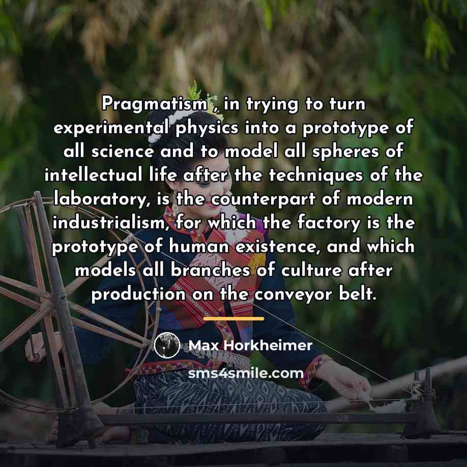 “Pragmatism , in trying to turn experimental physics into a…” quote by Max Horkheimer