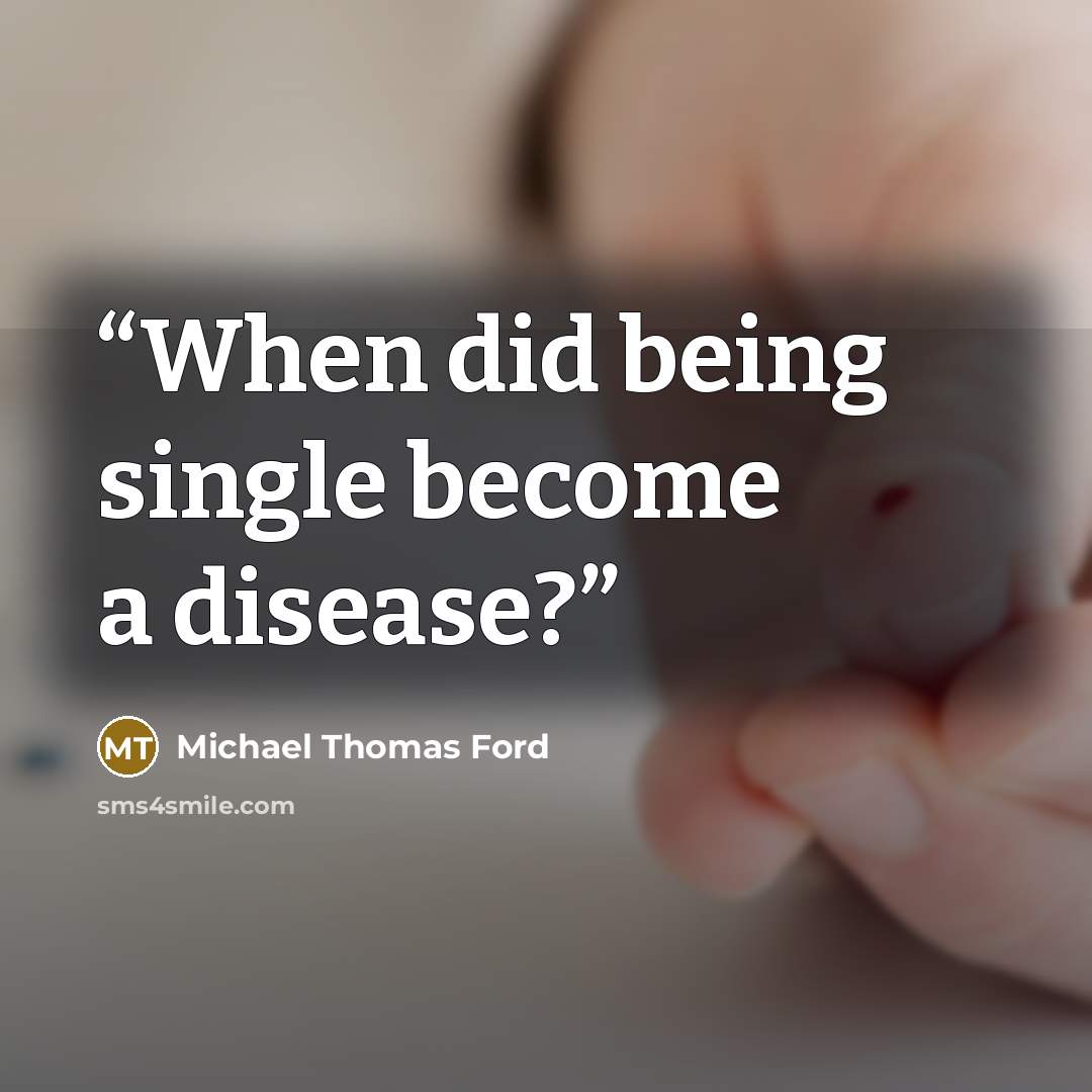 “When did being single become a disease?” quote by Michael Thomas Ford
