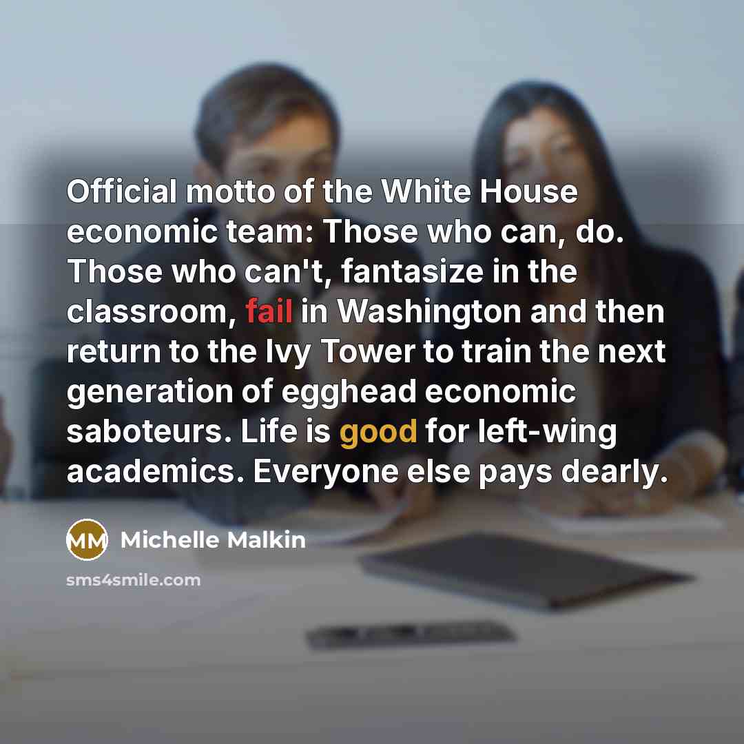 “Official motto of the White House economic team: Those who…” quote by Michelle Malkin
