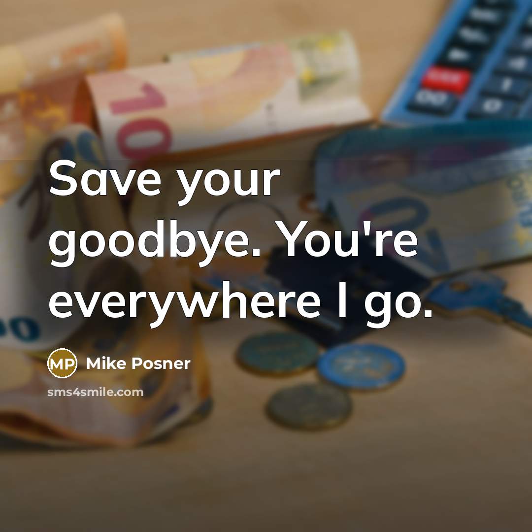 “Save your goodbye. You're everywhere I go.…” quote by Mike Posner