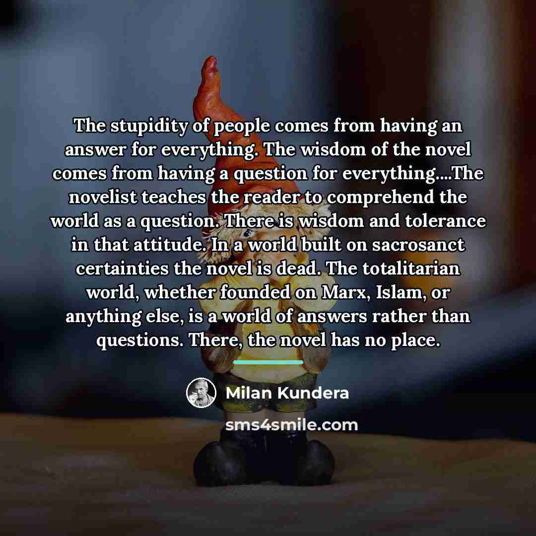 “The stupidity of people comes from having an answer for…” quote by Milan Kundera