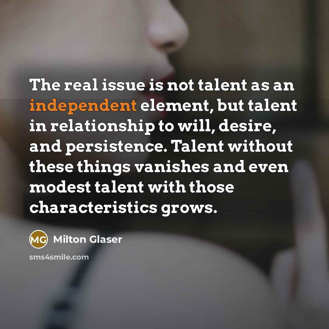 “The real issue is not talent as an independent element,…” quote by Milton Glaser